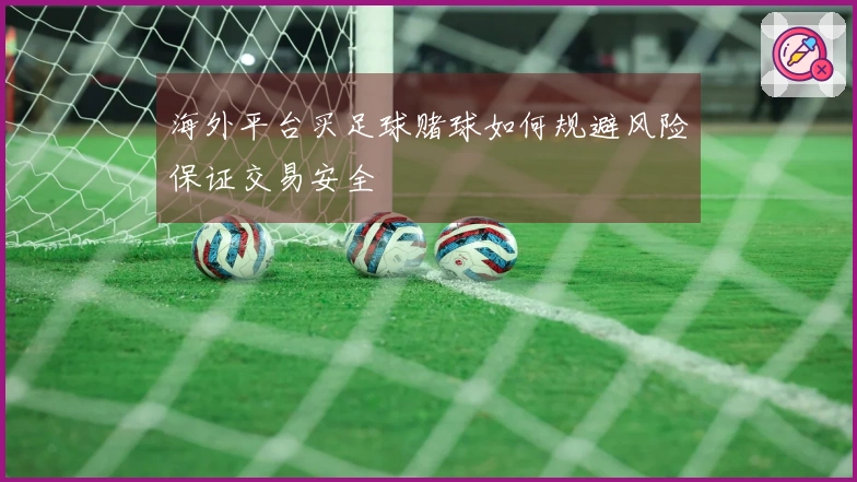 海外平台买足球赌球如何规避风险保证交易安全